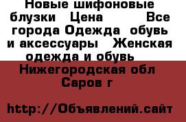 Новые шифоновые блузки › Цена ­ 450 - Все города Одежда, обувь и аксессуары » Женская одежда и обувь   . Нижегородская обл.,Саров г.